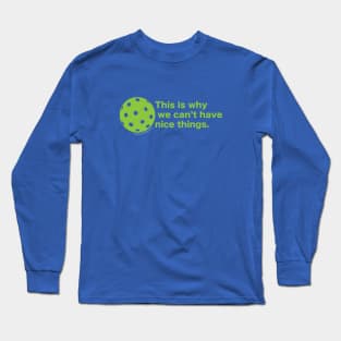 This is why we can't have nice things. Pickleball. On Dark. Long Sleeve T-Shirt